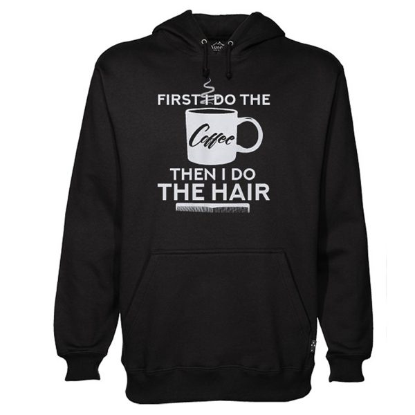 First I Do The Coffee Then I Do The Hair Hairstylist Hoodie (BSM)