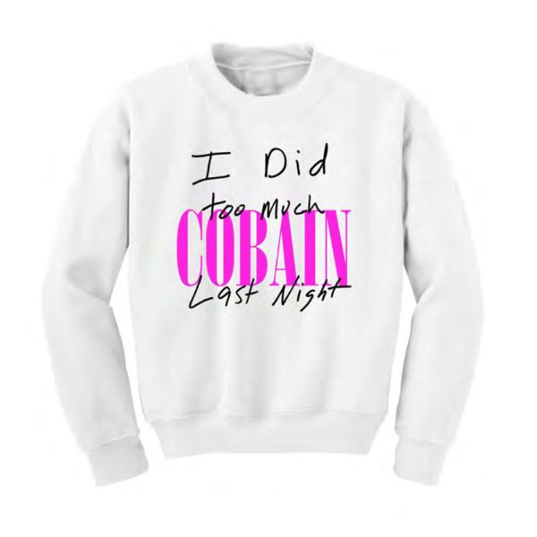 I Did Too Much Cobain Last Night Sweatshirt (BSM)