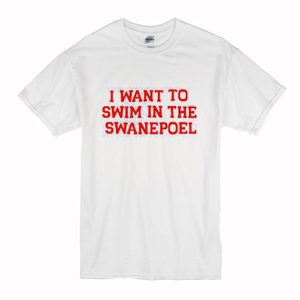 I want to swim in the swanepoel T Shirt (BSM)