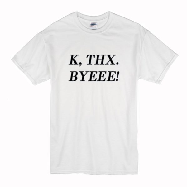 K Thx Byeee T-Shirt (BSM)