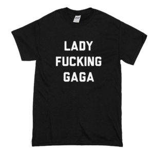 Lady Fucking Gaga T-Shirt (BSM)