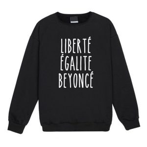 Liberte Egalite Beyonce Sweatshirt (BSM)