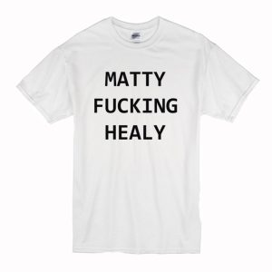 Matty Fucking Healy T-Shirt (BSM)