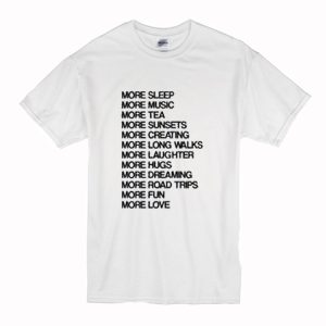 More sleep more music more tea more fun more love T-Shirt (BSM)