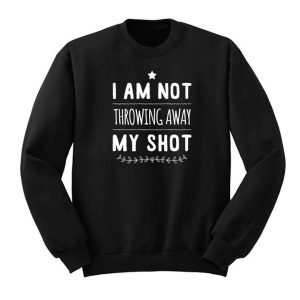 Not Throwing Away My Shot Hamilton Sweatshirt (BSM)