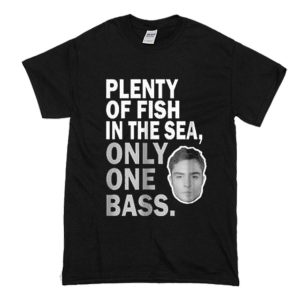 Plenty of fish in the sea only one bass t shirt (BSM)