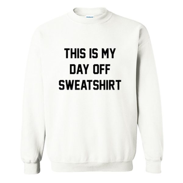 This Is My Day Off Sweatshirt (BSM)