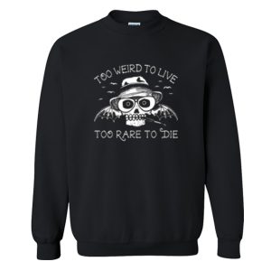 Too Weird To Live Too Rare To Die Sweatshirt (BSM)