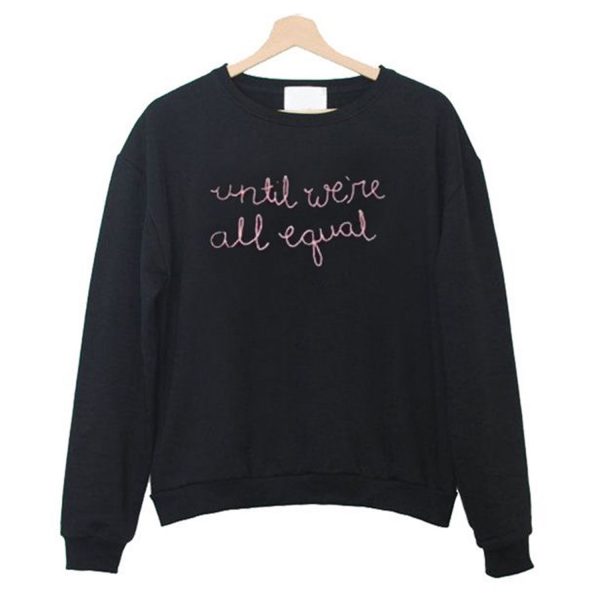 Until We’re All Equal Sweatshirt (BSM)