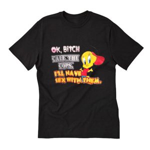 ok bitch call the cops i’ll have sex with them t-shirt (BSM)