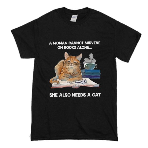 A Woman Cannot Survive On Books Alone She Also Needs A Cat T-Shirt (BSM)