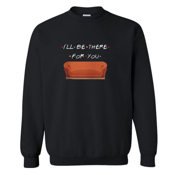 I’ll Be There For You Sweatshirt (BSM)