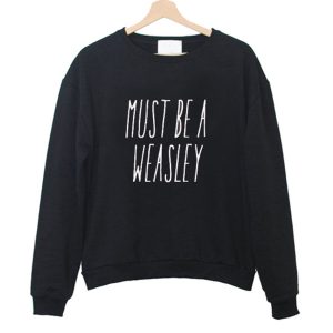 Must be a weasley Sweatshirt (BSM)