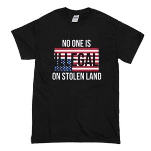 No One Is Illegal On Stolen Land T-Shirt (BSM)