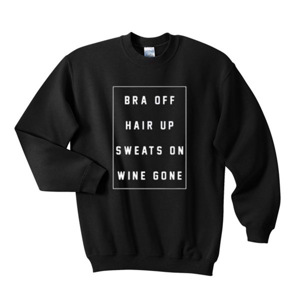 Bra off hair up sweats on wine gone Sweatshirt (BSM)