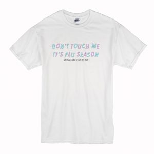 Don’t Touch Me Is Flu Season T Shirt (BSM)