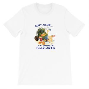 Don’t ask me I’m offline in Bulgaria T-Shirt