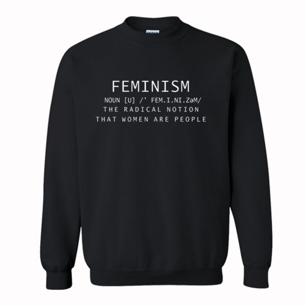 Feminism Noun Definition The Radical Notion That Women Are People Sweatshirt (BSM)