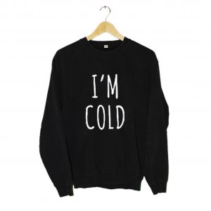 I'm Cold Sweatshirt (BSM)