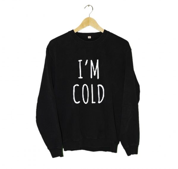 I'm Cold Sweatshirt (BSM)