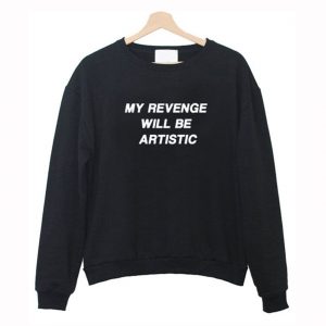 My Revenge Will Be Artistic Sweatshirt (BSM)