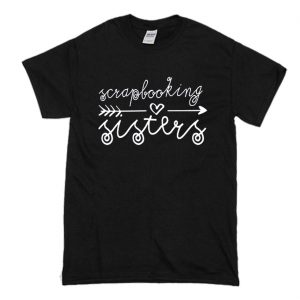 Scrapbooking Sisters T-Shirt (BSM)