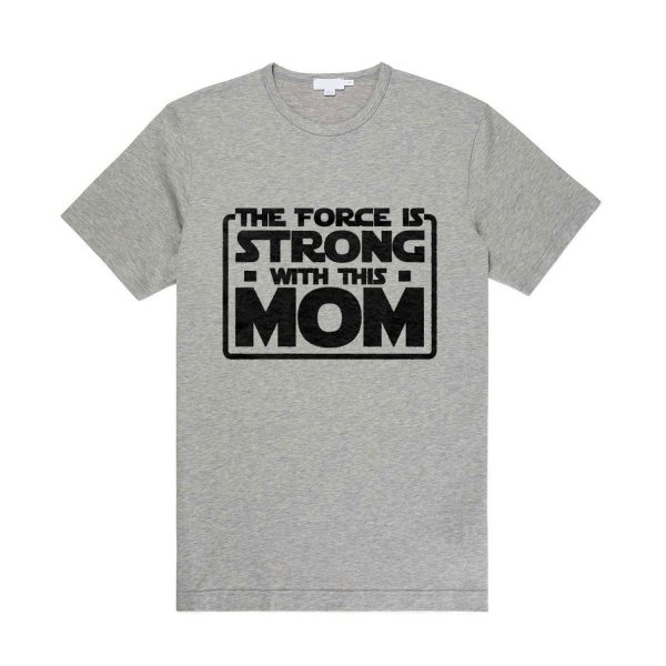 The Force Is Strong With This Mom T Shirt (BSM)