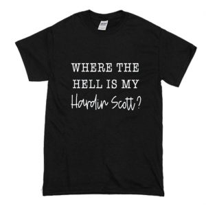 Where the Hell is My Hardin scott T Shirt (BSM)