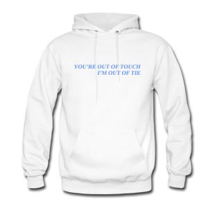 You’re Out Of Touch I’m Out Of Tie Hoodie (BSM)