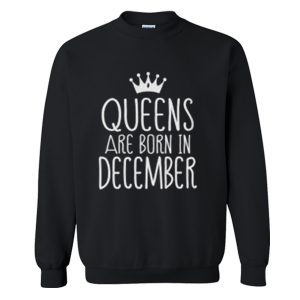 Queens Are Born in December Sweatshirt (BSM)