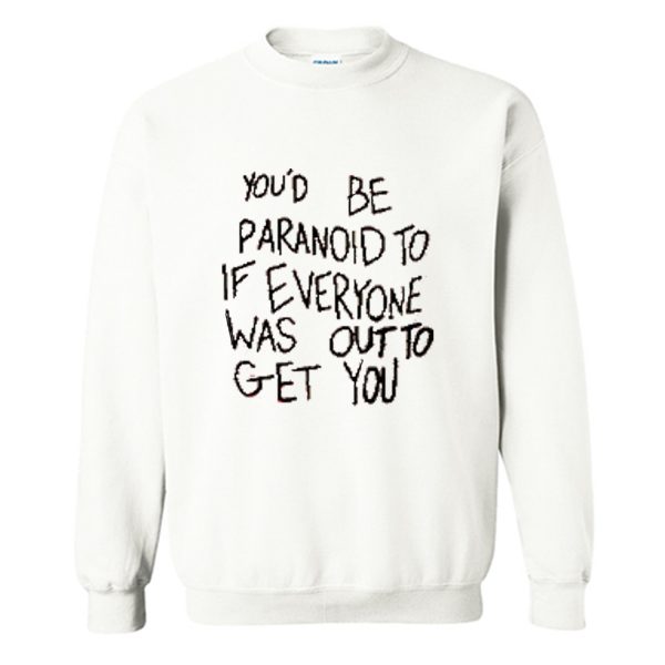 You’d Be Paranoid To If Everyone Sweatshirt (BSM)