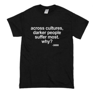 Across Cultures Darker People Suffer Most T Shirt (BSM)