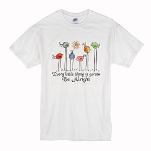 Birds every little thing is gonna be alright T Shirt (BSM)