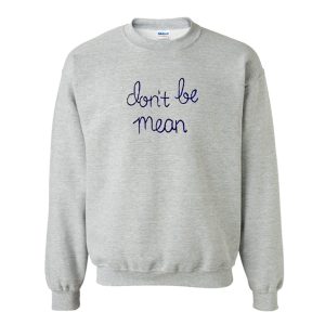 Don’t Be Mean Sweatshirt (BSM)