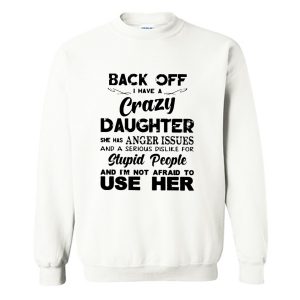 Back off I have a crazy daughter Sweatshirt (BSM)