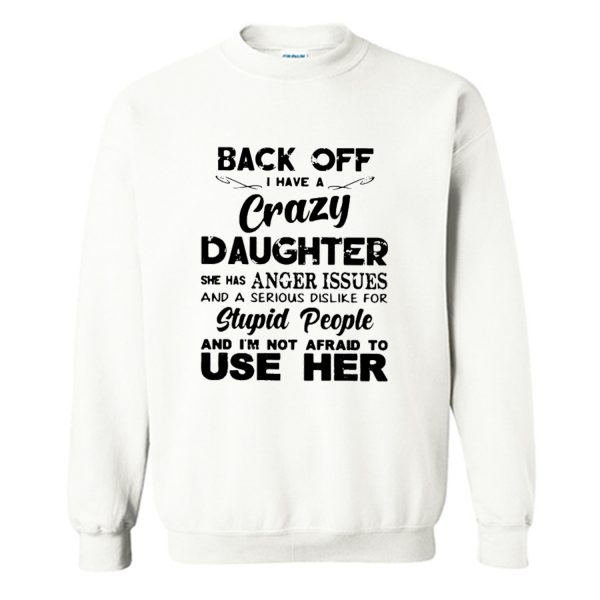 Back off I have a crazy daughter Sweatshirt (BSM)