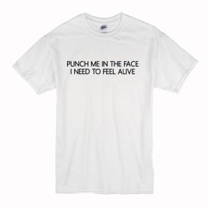 Puch Me In The Face I Need To Feel Alive T Shirt (BSM)