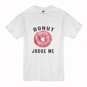 Donut Judge Me T-Shirt (BSM)