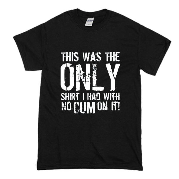 This Was The Only Shirt I Had With No Cum On It T-Shirt Black (BSM)