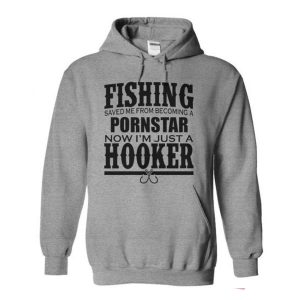 Fishing Saved Me From Becoming a Porn Star Now I’m Just A Hooker Hoodie (BSM)