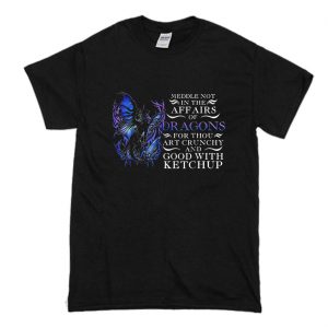 Meddle not in the affairs of dragons T-Shirt (BSM)