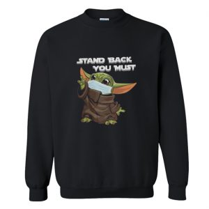 Stand Back You Must Baby Yoda Sweatshirt (BSM)