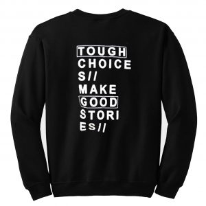 Tough choices make good stories Sweatshirt Back (BSM)