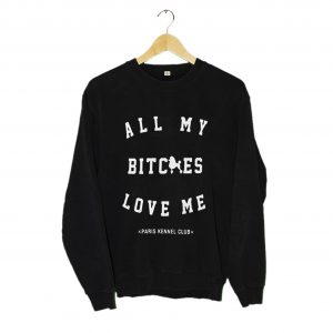 All My Bitches Love Me Sweatshirt (BSM)