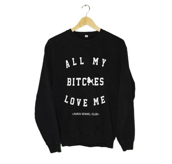 All My Bitches Love Me Sweatshirt (BSM)