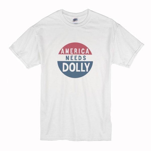 America Needs Dolly Parton T Shirt (BSM)