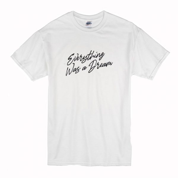 Everything Was a Dream T-Shirt (BSM)