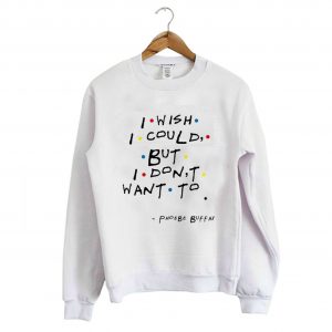 I Wish I Could But I Don’t Want To Sweatshirt (BSM)