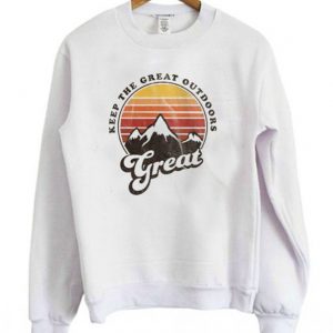 Keep The Great Outdoors Great Sweatshirt (BSM)