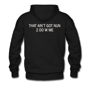 That Ain’t Got Nun 2 do With Me Hoodie Back (BSM)